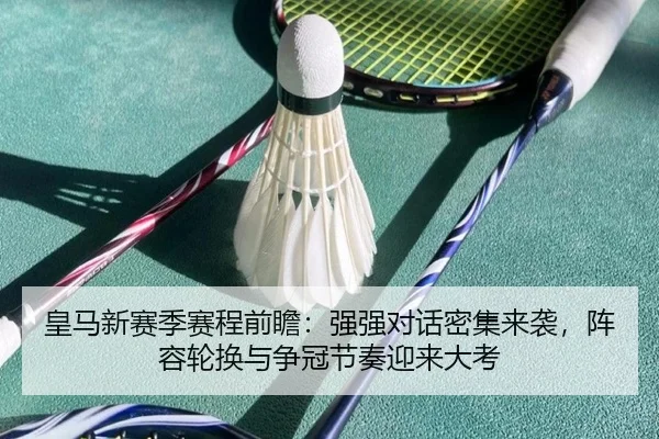 皇马新赛季赛程前瞻：强强对话密集来袭，阵容轮换与争冠节奏迎来大考 | KAIYUN